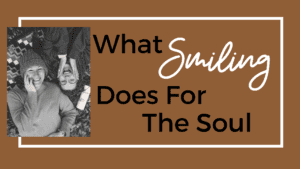 What Smiling Does for the Soul